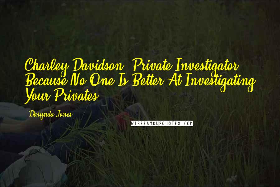 Darynda Jones Quotes: Charley Davidson, Private Investigator, Because No One Is Better At Investigating Your Privates