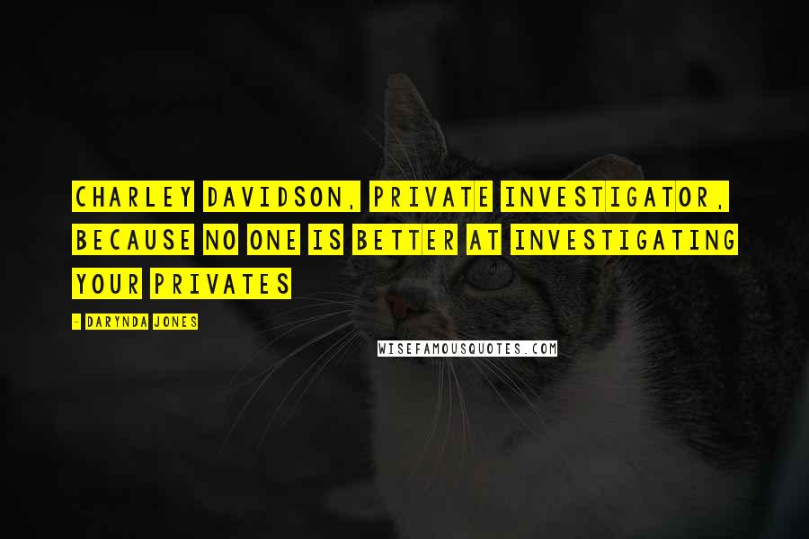 Darynda Jones Quotes: Charley Davidson, Private Investigator, Because No One Is Better At Investigating Your Privates