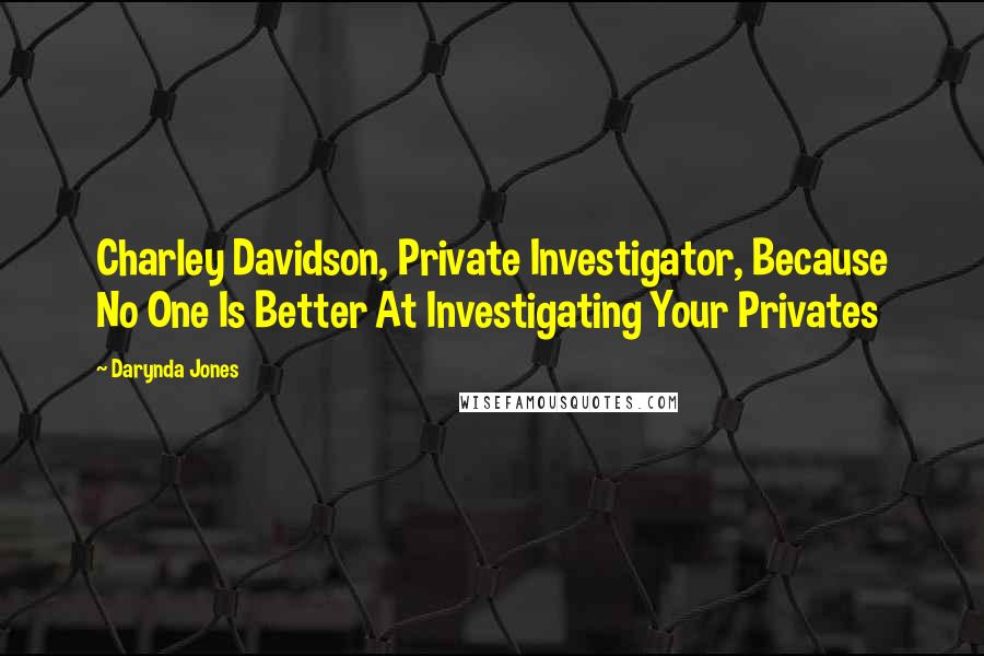 Darynda Jones Quotes: Charley Davidson, Private Investigator, Because No One Is Better At Investigating Your Privates