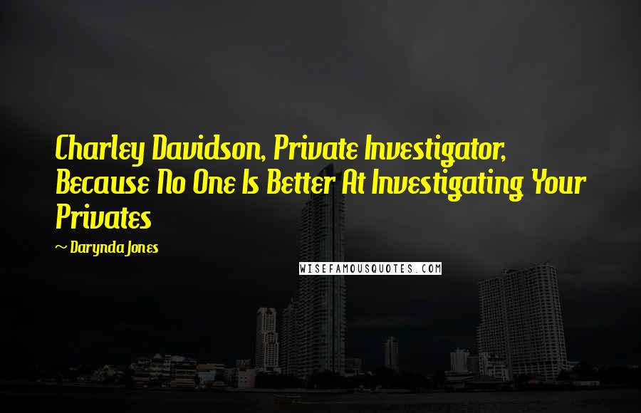 Darynda Jones Quotes: Charley Davidson, Private Investigator, Because No One Is Better At Investigating Your Privates