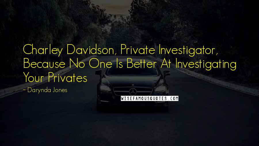 Darynda Jones Quotes: Charley Davidson, Private Investigator, Because No One Is Better At Investigating Your Privates