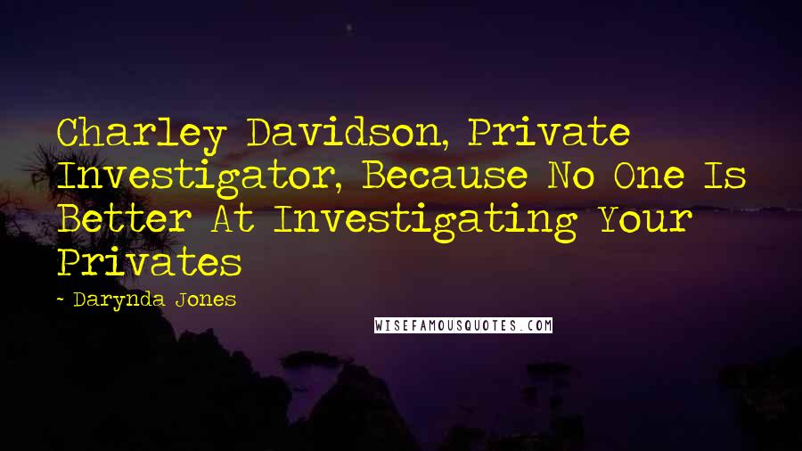 Darynda Jones Quotes: Charley Davidson, Private Investigator, Because No One Is Better At Investigating Your Privates