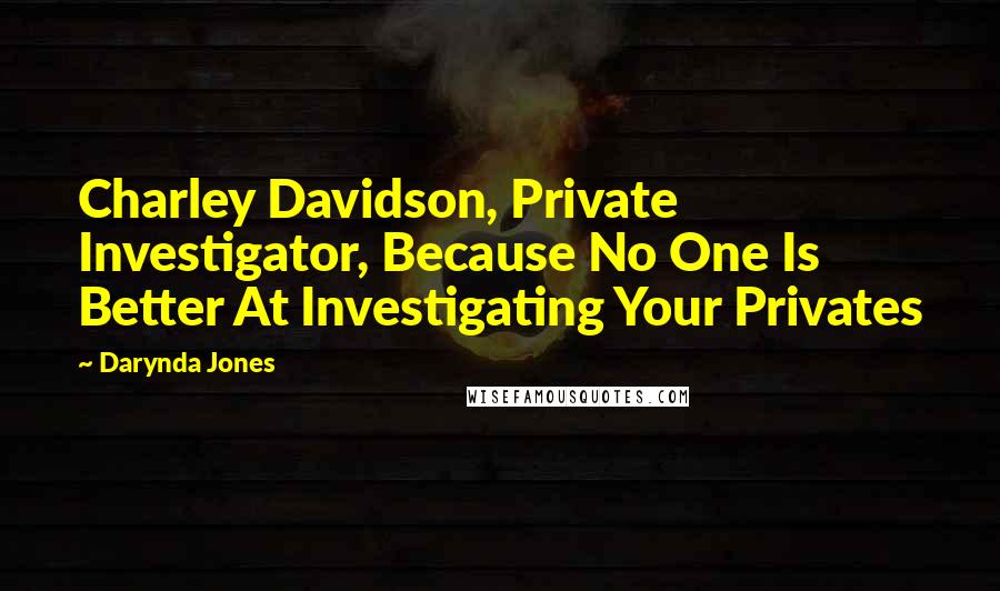 Darynda Jones Quotes: Charley Davidson, Private Investigator, Because No One Is Better At Investigating Your Privates