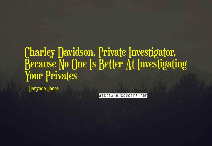 Darynda Jones Quotes: Charley Davidson, Private Investigator, Because No One Is Better At Investigating Your Privates