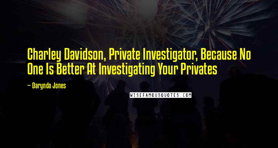 Darynda Jones Quotes: Charley Davidson, Private Investigator, Because No One Is Better At Investigating Your Privates