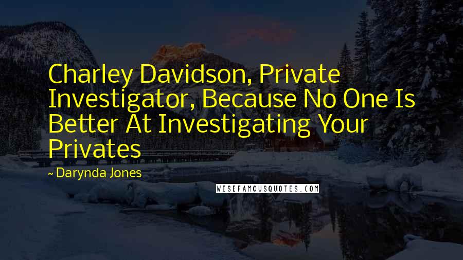 Darynda Jones Quotes: Charley Davidson, Private Investigator, Because No One Is Better At Investigating Your Privates