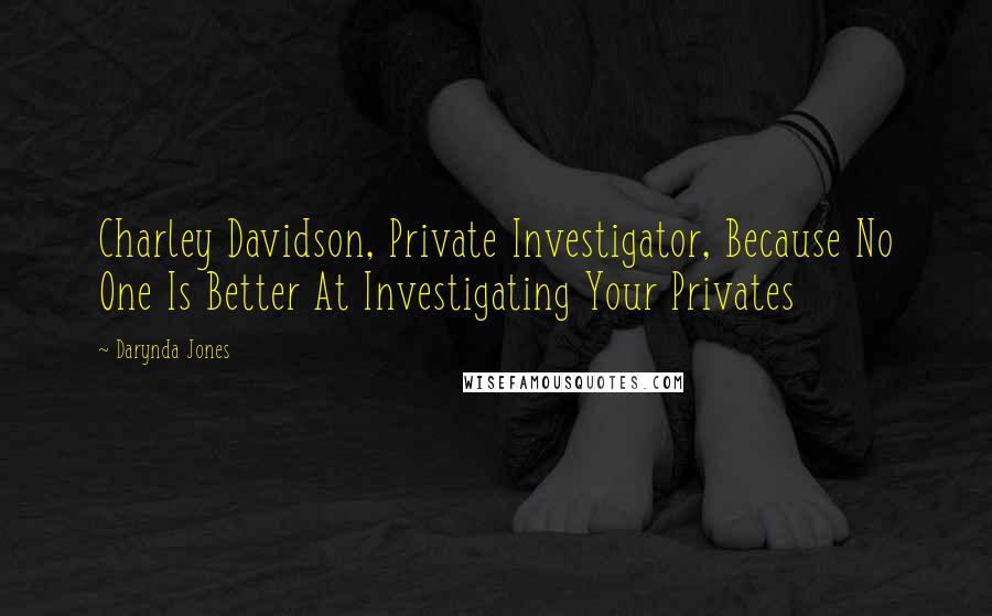 Darynda Jones Quotes: Charley Davidson, Private Investigator, Because No One Is Better At Investigating Your Privates