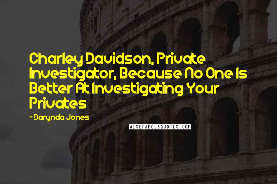 Darynda Jones Quotes: Charley Davidson, Private Investigator, Because No One Is Better At Investigating Your Privates