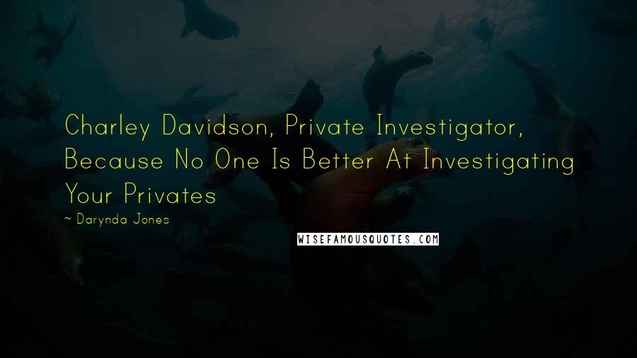 Darynda Jones Quotes: Charley Davidson, Private Investigator, Because No One Is Better At Investigating Your Privates