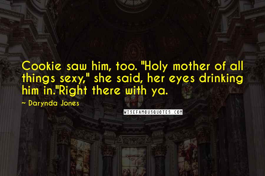 Darynda Jones Quotes: Cookie saw him, too. "Holy mother of all things sexy," she said, her eyes drinking him in."Right there with ya.