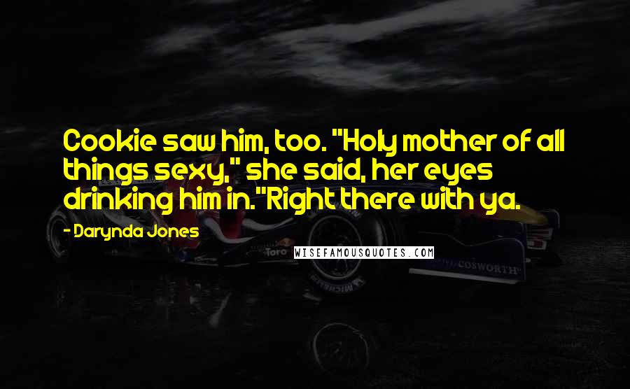 Darynda Jones Quotes: Cookie saw him, too. "Holy mother of all things sexy," she said, her eyes drinking him in."Right there with ya.