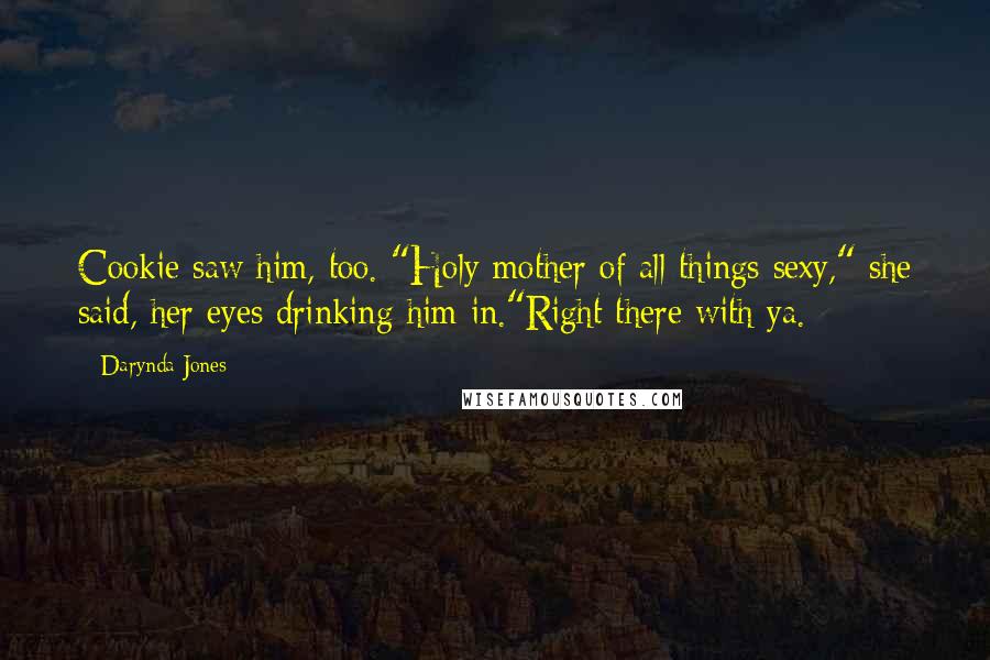 Darynda Jones Quotes: Cookie saw him, too. "Holy mother of all things sexy," she said, her eyes drinking him in."Right there with ya.