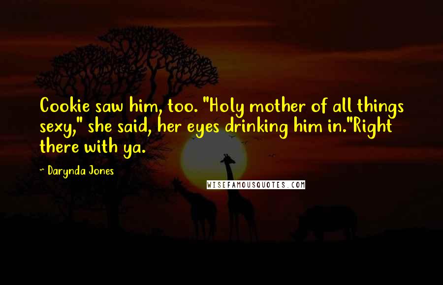 Darynda Jones Quotes: Cookie saw him, too. "Holy mother of all things sexy," she said, her eyes drinking him in."Right there with ya.