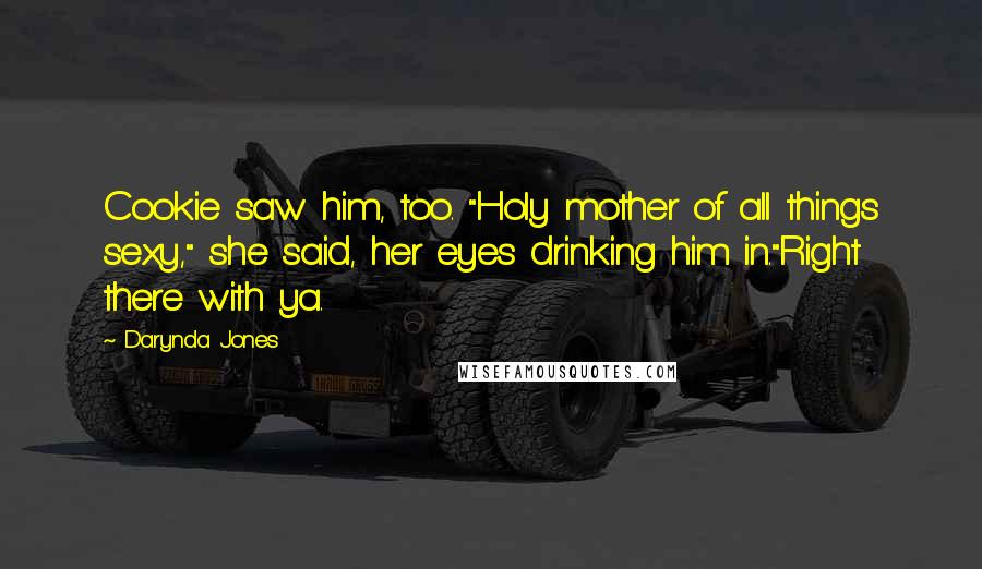 Darynda Jones Quotes: Cookie saw him, too. "Holy mother of all things sexy," she said, her eyes drinking him in."Right there with ya.