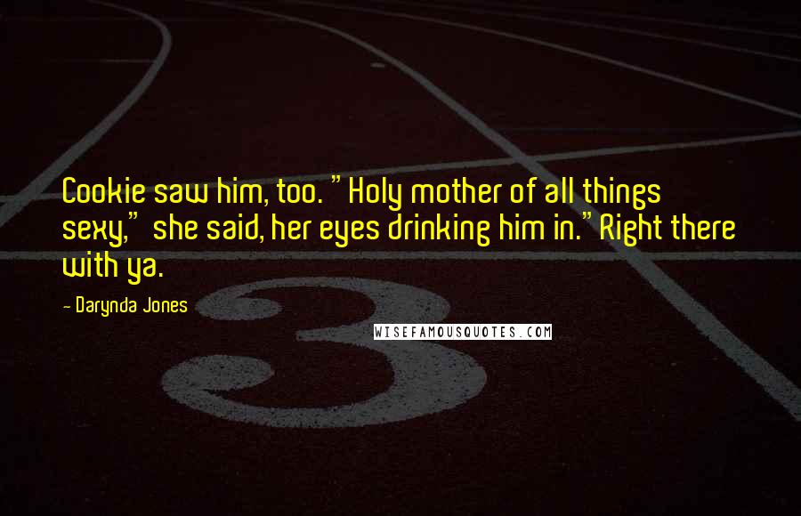 Darynda Jones Quotes: Cookie saw him, too. "Holy mother of all things sexy," she said, her eyes drinking him in."Right there with ya.