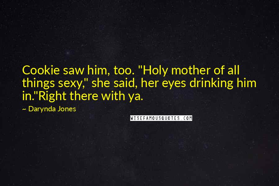 Darynda Jones Quotes: Cookie saw him, too. "Holy mother of all things sexy," she said, her eyes drinking him in."Right there with ya.