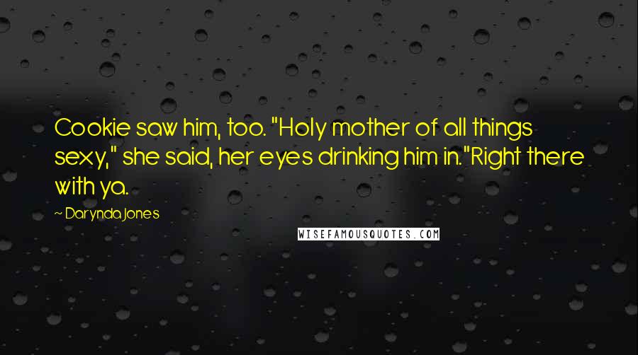 Darynda Jones Quotes: Cookie saw him, too. "Holy mother of all things sexy," she said, her eyes drinking him in."Right there with ya.