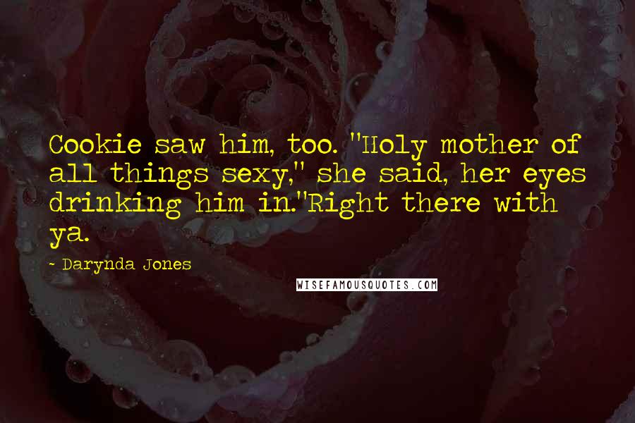 Darynda Jones Quotes: Cookie saw him, too. "Holy mother of all things sexy," she said, her eyes drinking him in."Right there with ya.