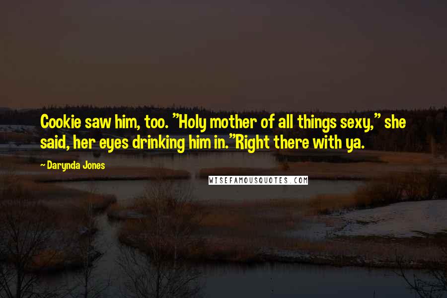 Darynda Jones Quotes: Cookie saw him, too. "Holy mother of all things sexy," she said, her eyes drinking him in."Right there with ya.