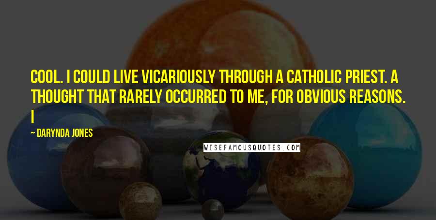 Darynda Jones Quotes: Cool. I could live vicariously through a Catholic priest. A thought that rarely occurred to me, for obvious reasons. I