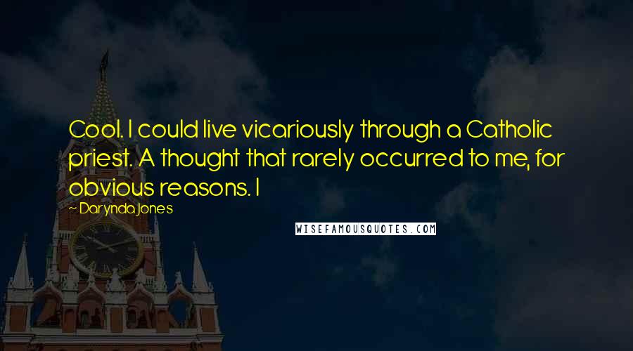 Darynda Jones Quotes: Cool. I could live vicariously through a Catholic priest. A thought that rarely occurred to me, for obvious reasons. I