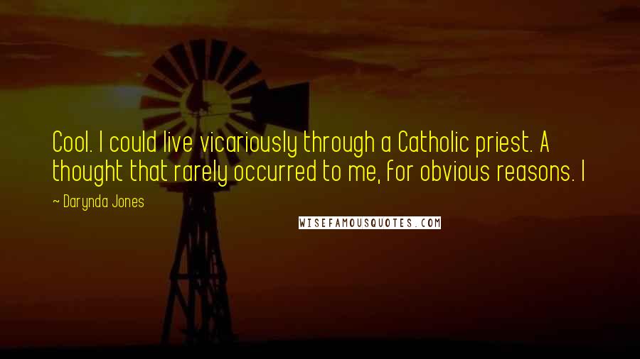 Darynda Jones Quotes: Cool. I could live vicariously through a Catholic priest. A thought that rarely occurred to me, for obvious reasons. I