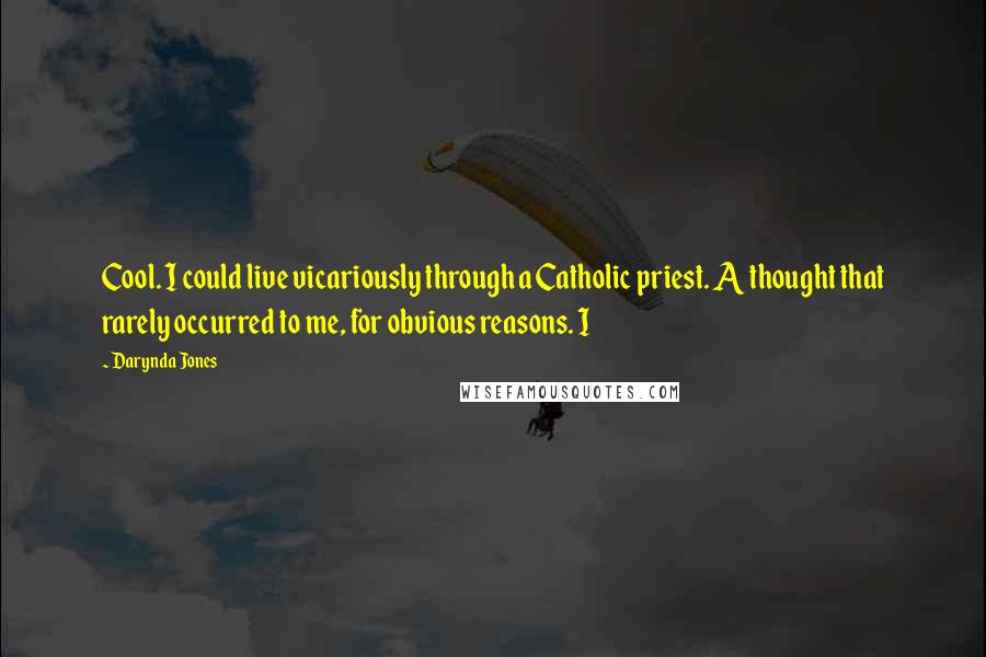 Darynda Jones Quotes: Cool. I could live vicariously through a Catholic priest. A thought that rarely occurred to me, for obvious reasons. I