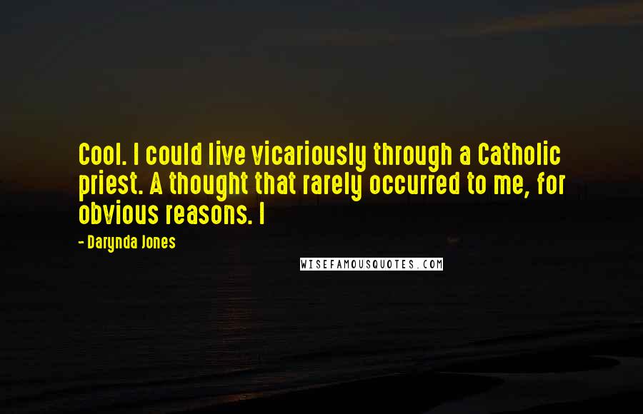 Darynda Jones Quotes: Cool. I could live vicariously through a Catholic priest. A thought that rarely occurred to me, for obvious reasons. I