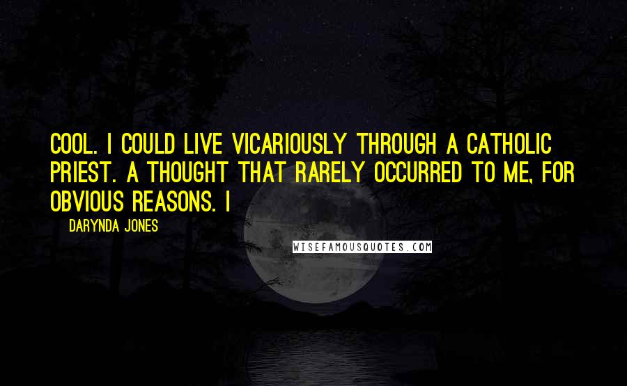 Darynda Jones Quotes: Cool. I could live vicariously through a Catholic priest. A thought that rarely occurred to me, for obvious reasons. I