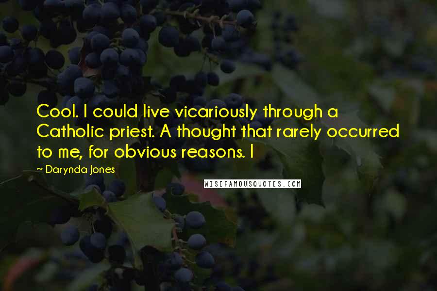 Darynda Jones Quotes: Cool. I could live vicariously through a Catholic priest. A thought that rarely occurred to me, for obvious reasons. I