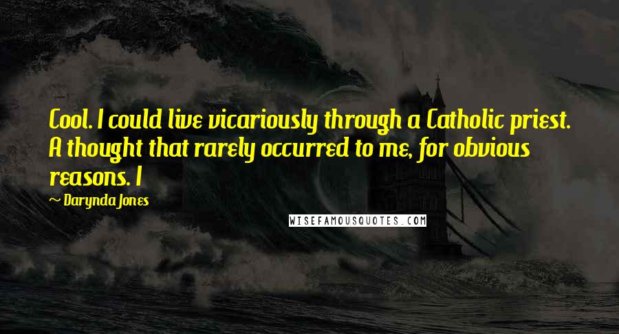 Darynda Jones Quotes: Cool. I could live vicariously through a Catholic priest. A thought that rarely occurred to me, for obvious reasons. I