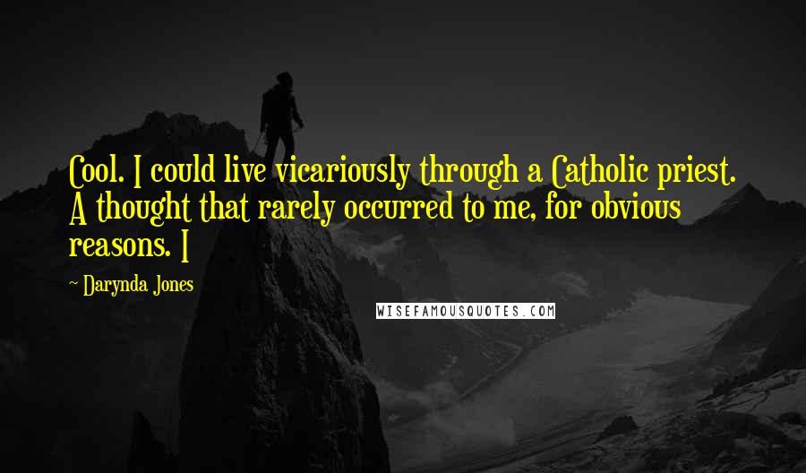 Darynda Jones Quotes: Cool. I could live vicariously through a Catholic priest. A thought that rarely occurred to me, for obvious reasons. I