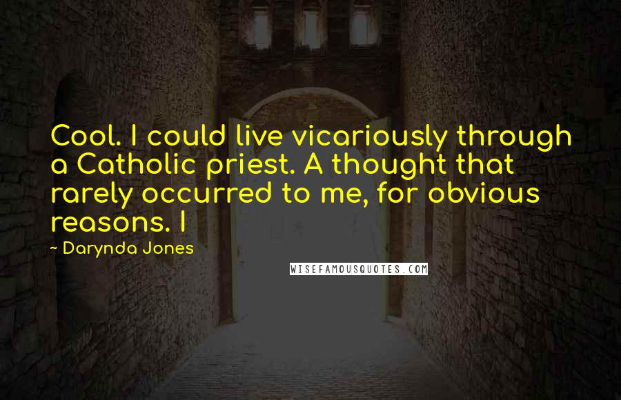 Darynda Jones Quotes: Cool. I could live vicariously through a Catholic priest. A thought that rarely occurred to me, for obvious reasons. I