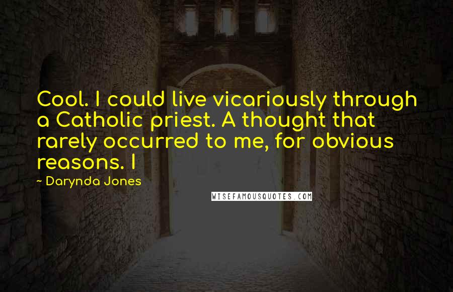 Darynda Jones Quotes: Cool. I could live vicariously through a Catholic priest. A thought that rarely occurred to me, for obvious reasons. I