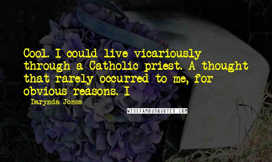 Darynda Jones Quotes: Cool. I could live vicariously through a Catholic priest. A thought that rarely occurred to me, for obvious reasons. I