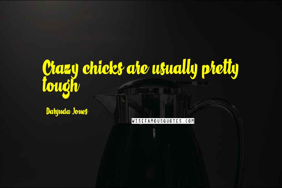 Darynda Jones Quotes: Crazy chicks are usually pretty tough.