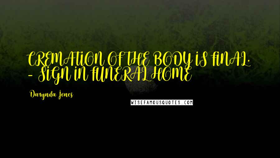 Darynda Jones Quotes: CREMATION OF THE BODY IS FINAL. - SIGN IN FUNERAL HOME