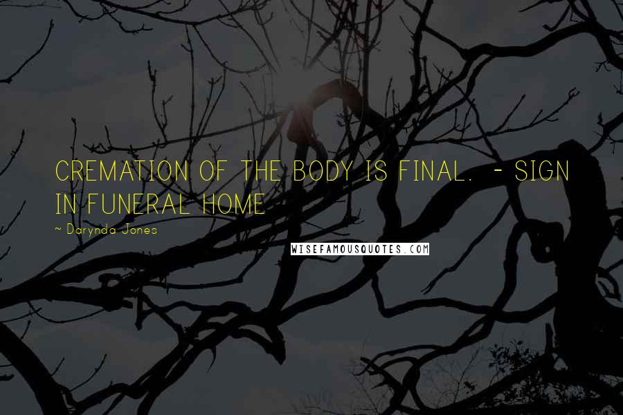 Darynda Jones Quotes: CREMATION OF THE BODY IS FINAL. - SIGN IN FUNERAL HOME