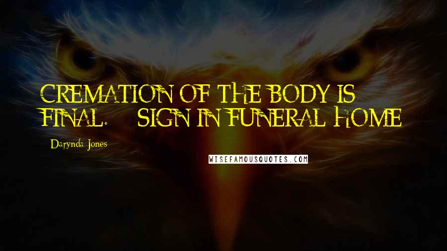 Darynda Jones Quotes: CREMATION OF THE BODY IS FINAL. - SIGN IN FUNERAL HOME