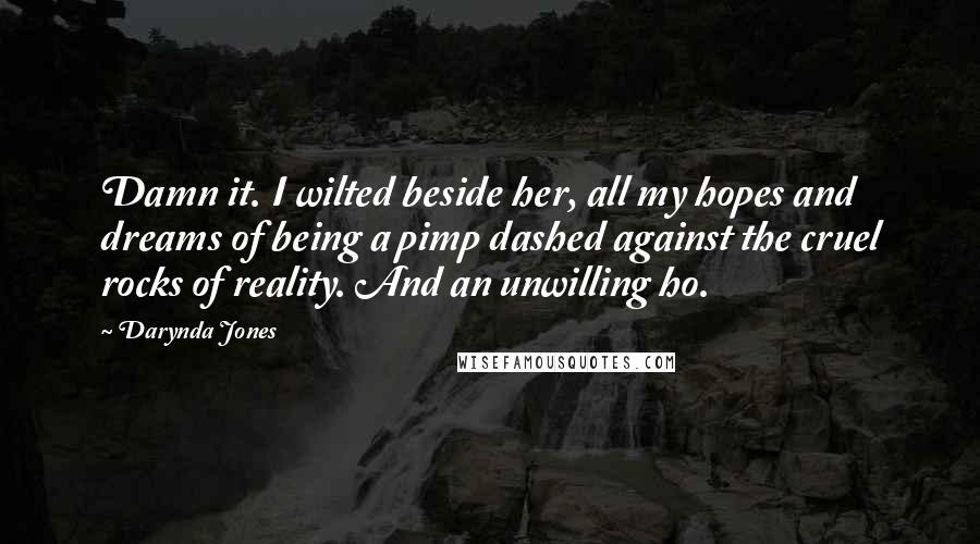 Darynda Jones Quotes: Damn it. I wilted beside her, all my hopes and dreams of being a pimp dashed against the cruel rocks of reality. And an unwilling ho.