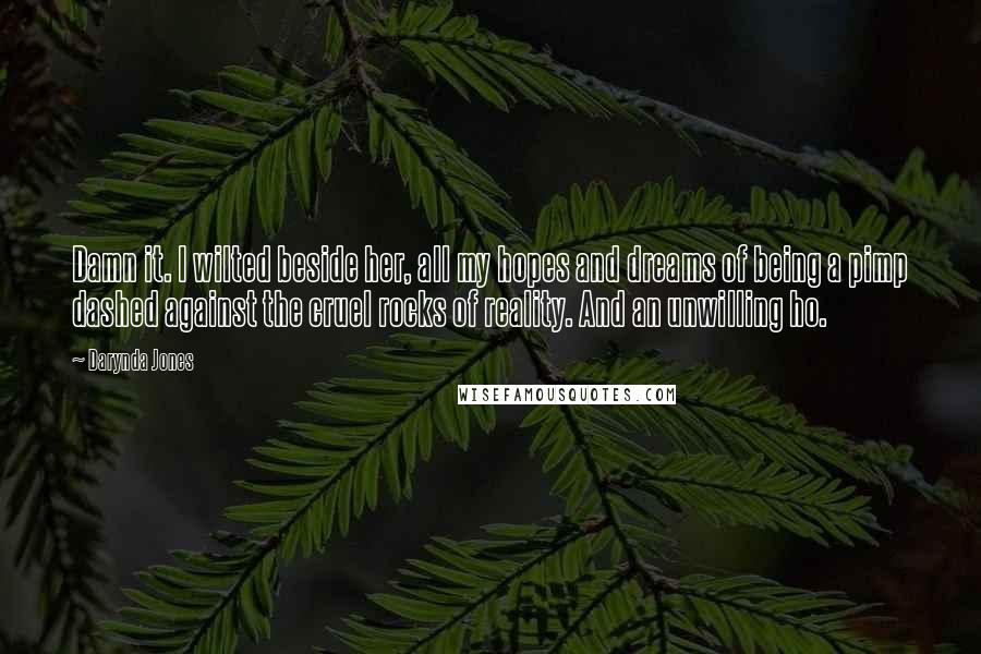 Darynda Jones Quotes: Damn it. I wilted beside her, all my hopes and dreams of being a pimp dashed against the cruel rocks of reality. And an unwilling ho.