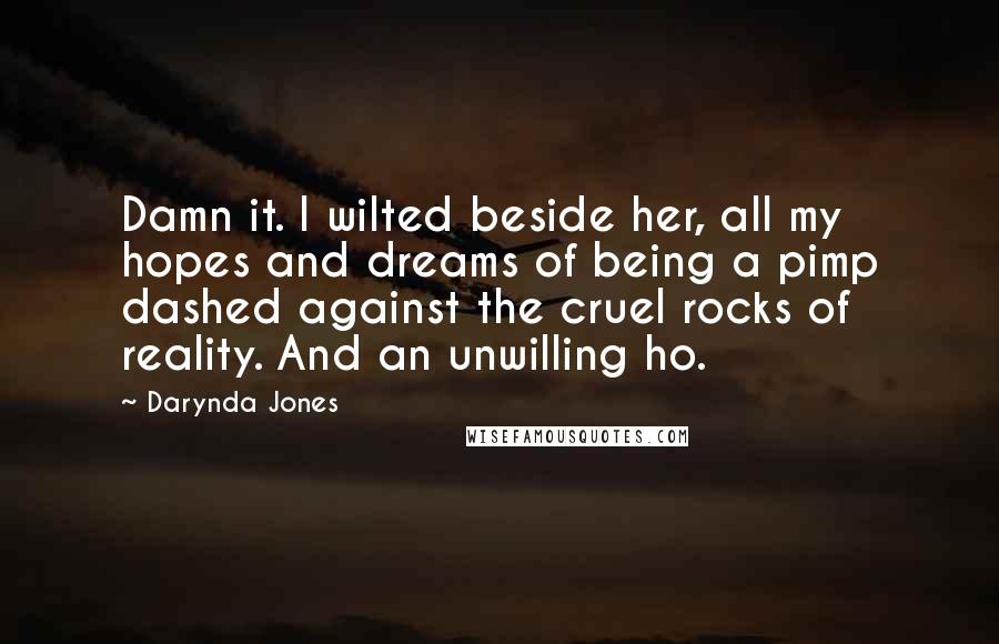 Darynda Jones Quotes: Damn it. I wilted beside her, all my hopes and dreams of being a pimp dashed against the cruel rocks of reality. And an unwilling ho.