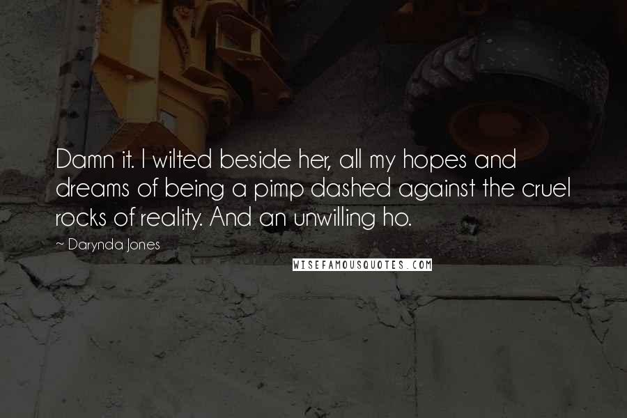 Darynda Jones Quotes: Damn it. I wilted beside her, all my hopes and dreams of being a pimp dashed against the cruel rocks of reality. And an unwilling ho.