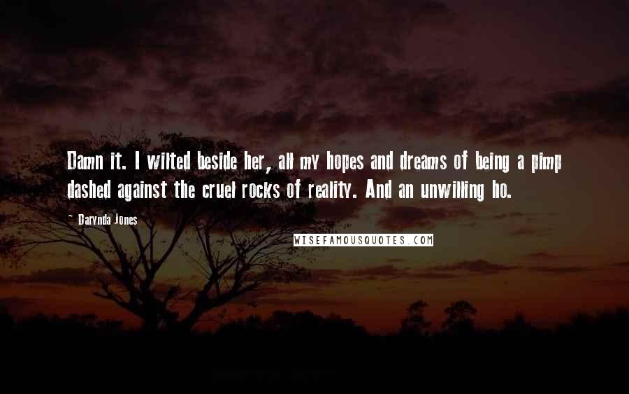 Darynda Jones Quotes: Damn it. I wilted beside her, all my hopes and dreams of being a pimp dashed against the cruel rocks of reality. And an unwilling ho.