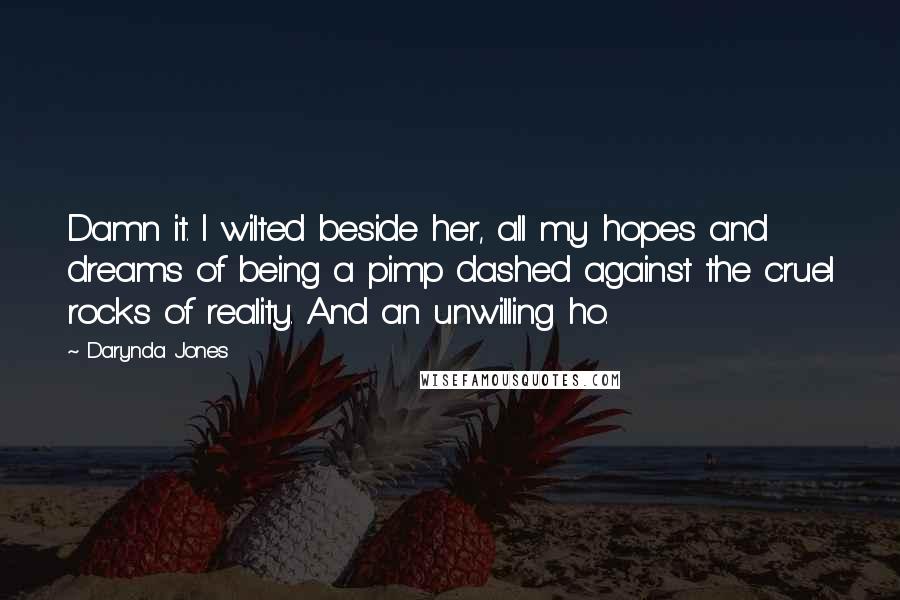 Darynda Jones Quotes: Damn it. I wilted beside her, all my hopes and dreams of being a pimp dashed against the cruel rocks of reality. And an unwilling ho.
