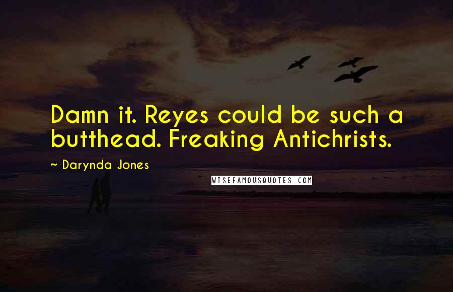 Darynda Jones Quotes: Damn it. Reyes could be such a butthead. Freaking Antichrists.