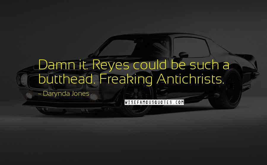 Darynda Jones Quotes: Damn it. Reyes could be such a butthead. Freaking Antichrists.