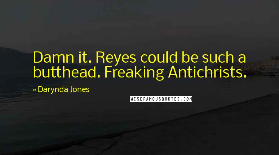 Darynda Jones Quotes: Damn it. Reyes could be such a butthead. Freaking Antichrists.