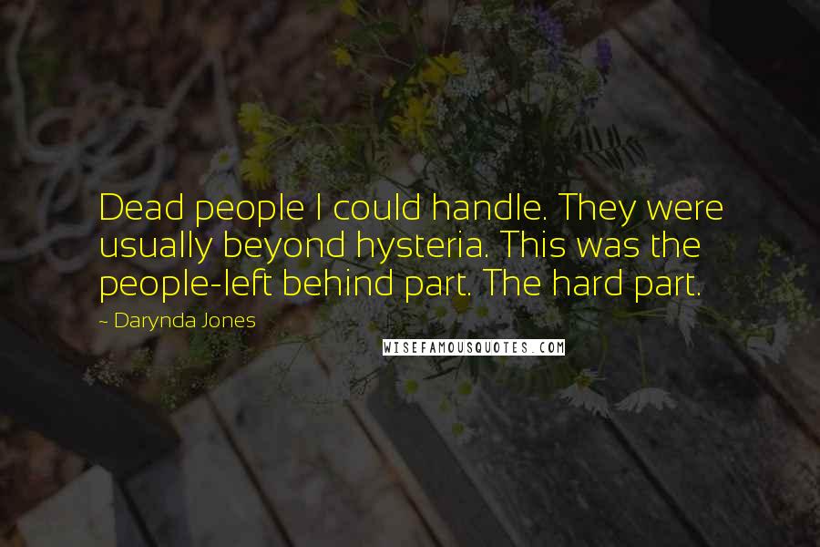 Darynda Jones Quotes: Dead people I could handle. They were usually beyond hysteria. This was the people-left behind part. The hard part.