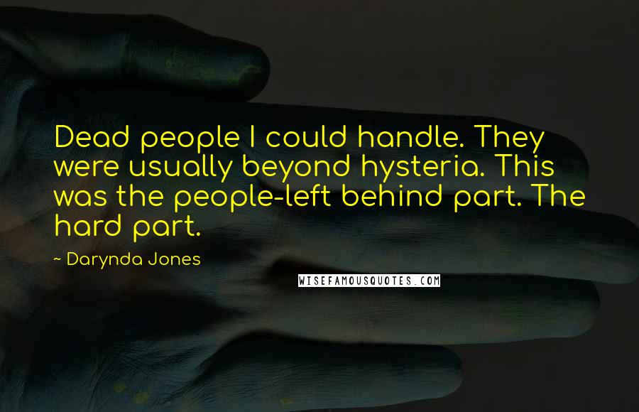 Darynda Jones Quotes: Dead people I could handle. They were usually beyond hysteria. This was the people-left behind part. The hard part.